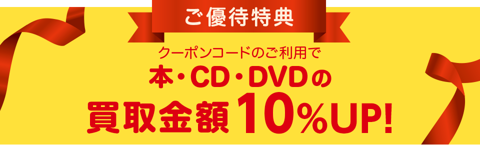 ご優待特典 クーポンコードのご利用で本・CD・DVDの買取金額10%UP